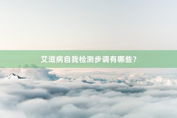 艾滋病自我检测步调有哪些？