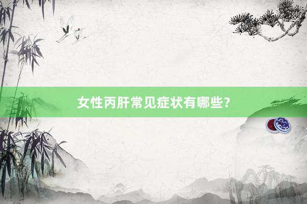 女性丙肝常见症状有哪些？